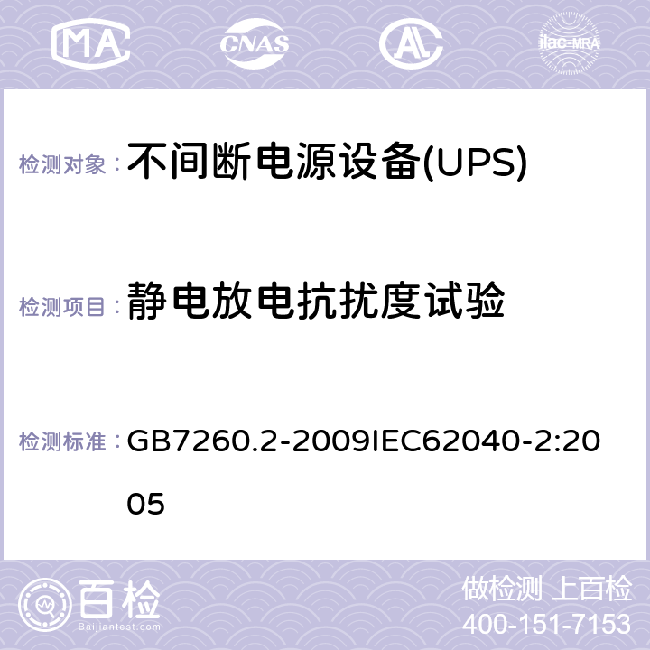 静电放电抗扰度试验 不间断电源设备（UPS） 第2部分：电磁兼容性（EMC）要求 GB7260.2-2009
IEC62040-2:2005 7