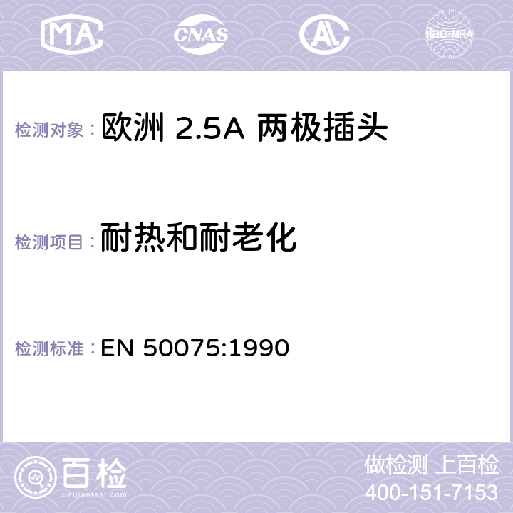 耐热和耐老化 家用和类似用 途Ⅱ类设备连 接用带软线的 2.5A、250V 不可 拆线双极扁平 插头规范 EN 50075:1990 14