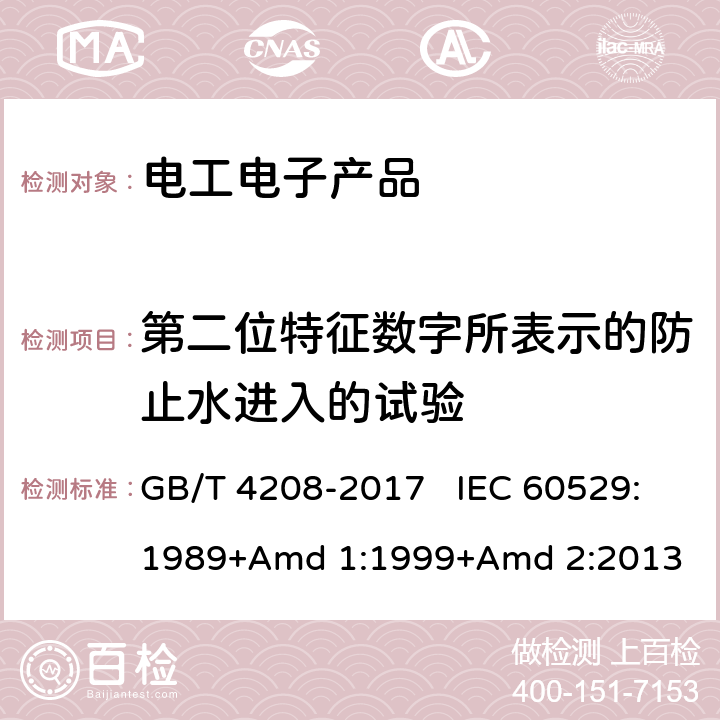 第二位特征数字所表示的防止水进入的试验 外壳防护等级（IP代码） GB/T 4208-2017 IEC 60529:1989+Amd 1:1999+Amd 2:2013 6