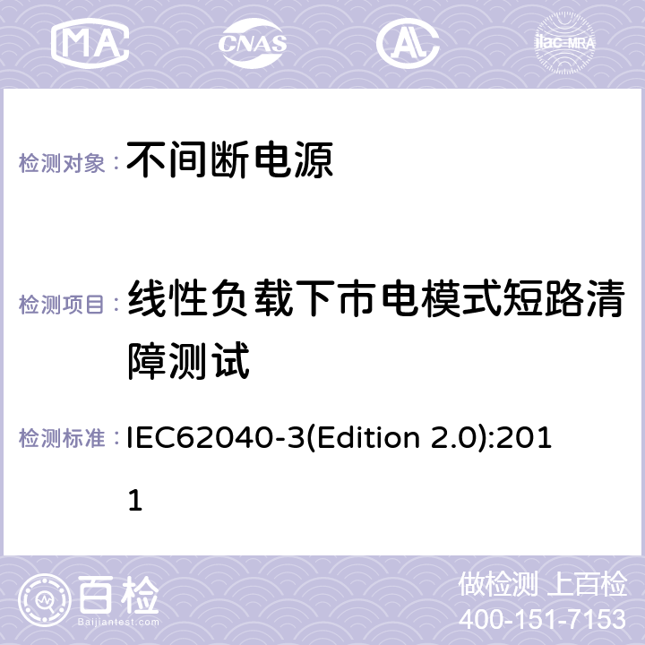 线性负载下市电模式短路清障测试 不间断电源设备（UPS）第三部分：确定性能的方法和试验要求 IEC62040-3(Edition 2.0):2011 6.4.2.10.3
