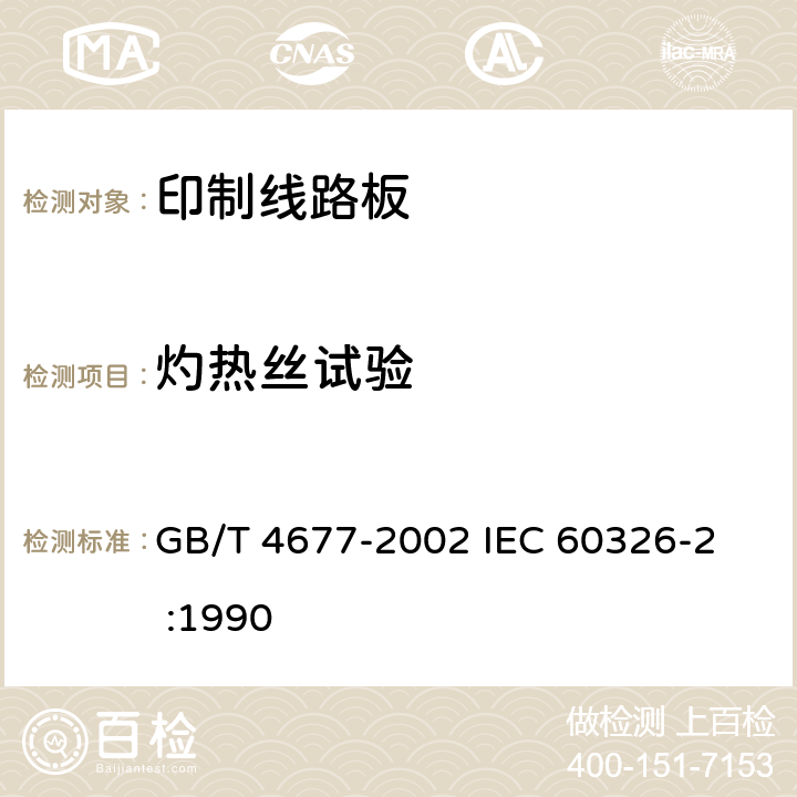 灼热丝试验 印制板测试方法 GB/T 4677-2002 
IEC 60326-2 :1990 8.4.2