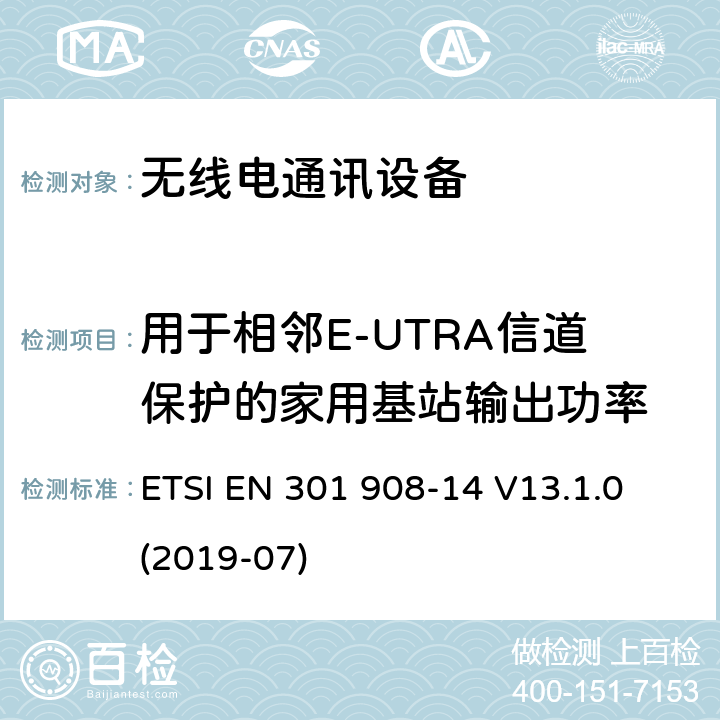 用于相邻E-UTRA信道保护的家用基站输出功率 IMT蜂窝网络； 无线电频谱协调欧洲协调标准； 第14部分：演进的通用陆地无线接入（E-UTRA）基站（BS） ETSI EN 301 908-14 V13.1.0 (2019-07) 5.3.11