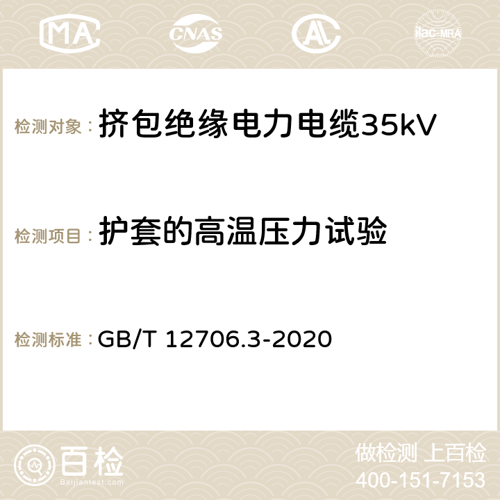 护套的高温压力试验 额定电压1kV(Um=1.2kV)到35kV(Um=40.5kV)挤包绝缘电力电缆及附件 第3部分：额定电压35kV(Um=40.5kV)电缆 GB/T 12706.3-2020 19.9