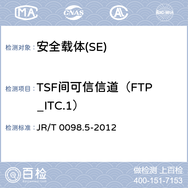 TSF间可信信道（FTP_ITC.1） 《中国金融移动支付 检测规范 第5部分 安全单元（SE）嵌入式软件安全》 JR/T 0098.5-2012 6.2.1.10.1