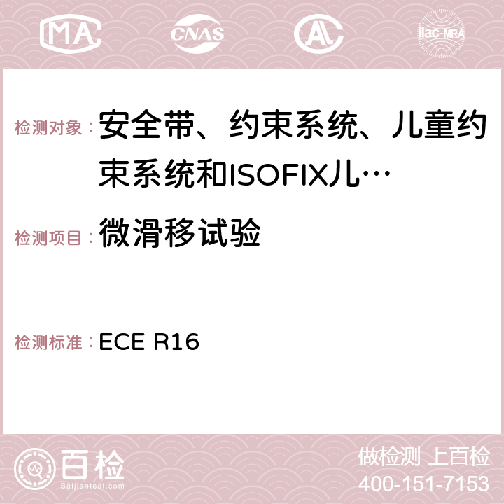 微滑移試驗 《關于批準 1. 機動車輛乘員用安全帶、約束系統、兒童約束系統和ISOFIX兒童約束系統2．裝有安全帶、安全帶提醒器、約束系統、兒童約束系統和ISOFIX兒童約束系統的車輛的統一規定》 ECE R16 7.3