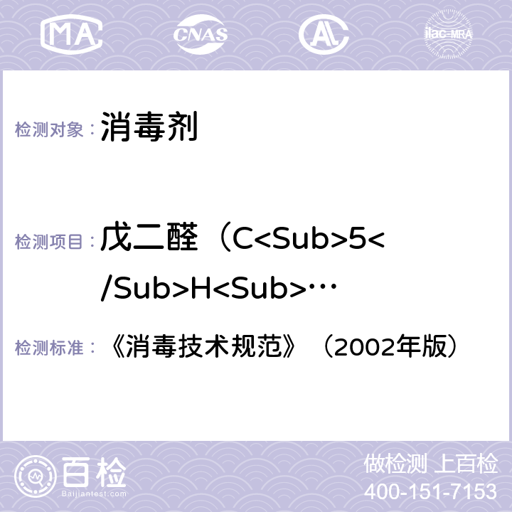 戊二醛（C<Sub>5</Sub>H<Sub>8</Sub>O<Sub>2</Sub>）含量 《消毒技术规范》（2002年版） 《消毒技术规范》（2002年版） 2.2.1.2.9