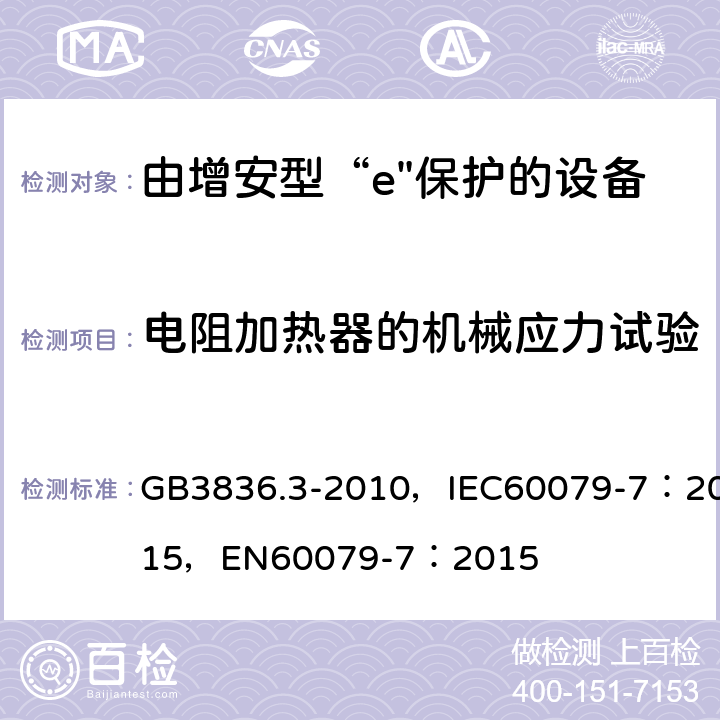 电阻加热器的机械应力试验 爆炸性环境 第3部分：由增安型“e”保护的设备 GB3836.3-2010，IEC60079-7：2015，
EN60079-7：2015 附录B.1