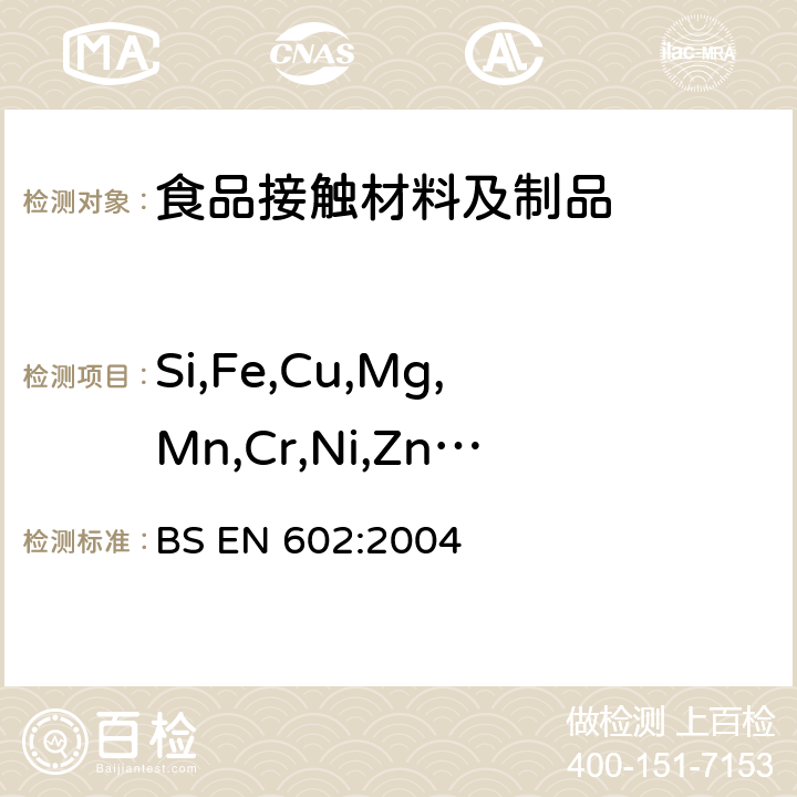Si,Fe,Cu,Mg,Mn,Cr,Ni,Zn,Sb,Sn,Sr,Zr,Ti BS EN 602-2004 铝和铝合金.锻制品.用与食品接触的材料生产的半成品的化学组成