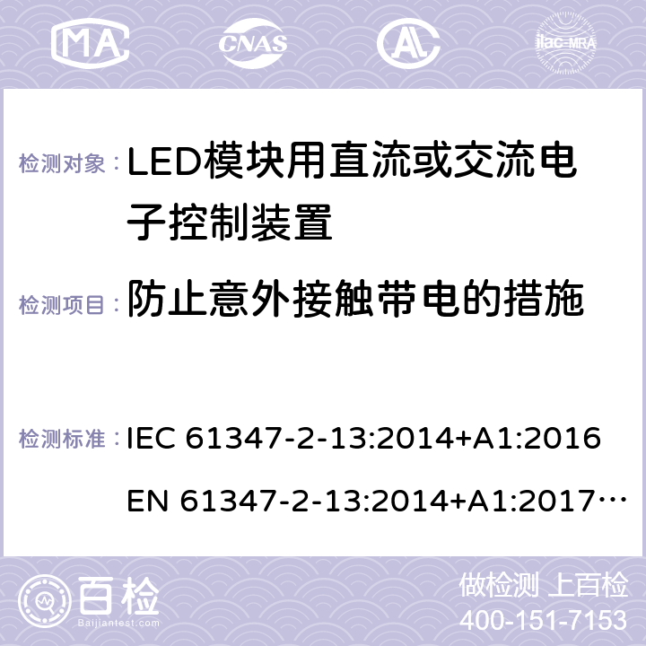 防止意外接触带电的措施 灯控装置.第2-13部分,LED模块用直流或交流电子控制装置的特殊要求 IEC 61347-2-13:2014+A1:2016EN 61347-2-13:2014+A1:2017AS/NZS 61347.2.13:2018 8
