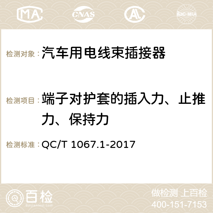 端子对护套的插入力、止推力、保持力 汽车电线束和电气设备用连接器 第一部分：定义、试验方法和一般性能要求 QC/T 1067.1-2017 4.11