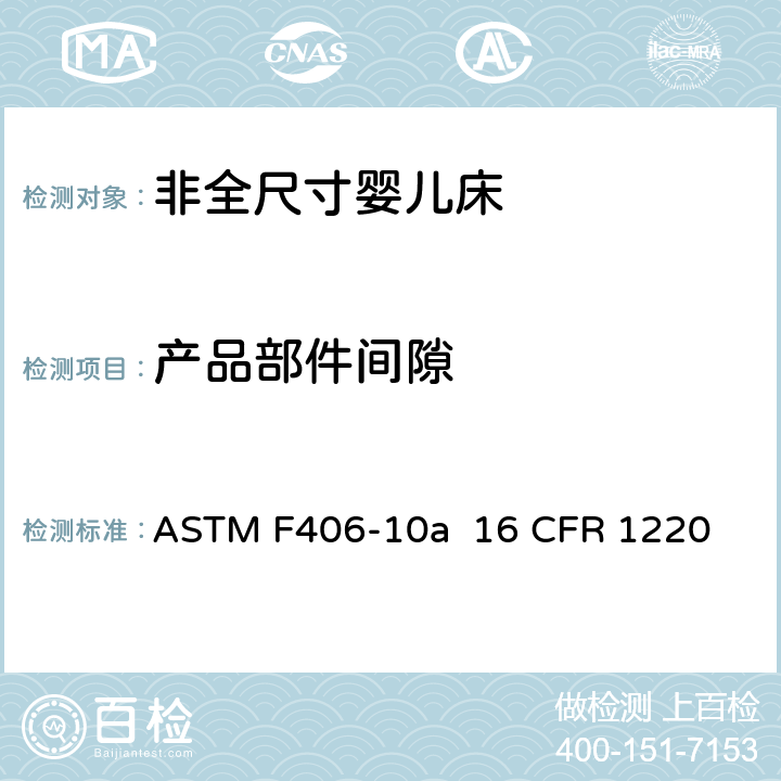 产品部件间隙 非全尺寸婴儿床标准消费者安全规范 ASTM F406-10a 16 CFR 1220 条款6.3,8.1,8.2