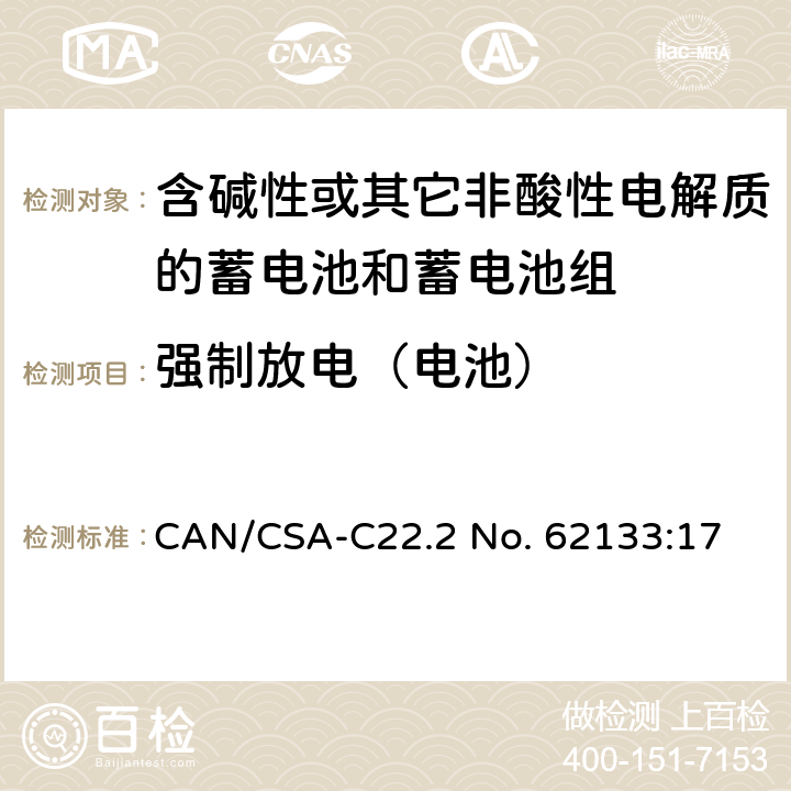 强制放电（电池） 含碱性或其他非酸性电解质的蓄电池和蓄电池组：便携式应用的密封蓄电池和蓄电池组的安全要求 CAN/CSA-C22.2 No. 62133:17 7.3.9