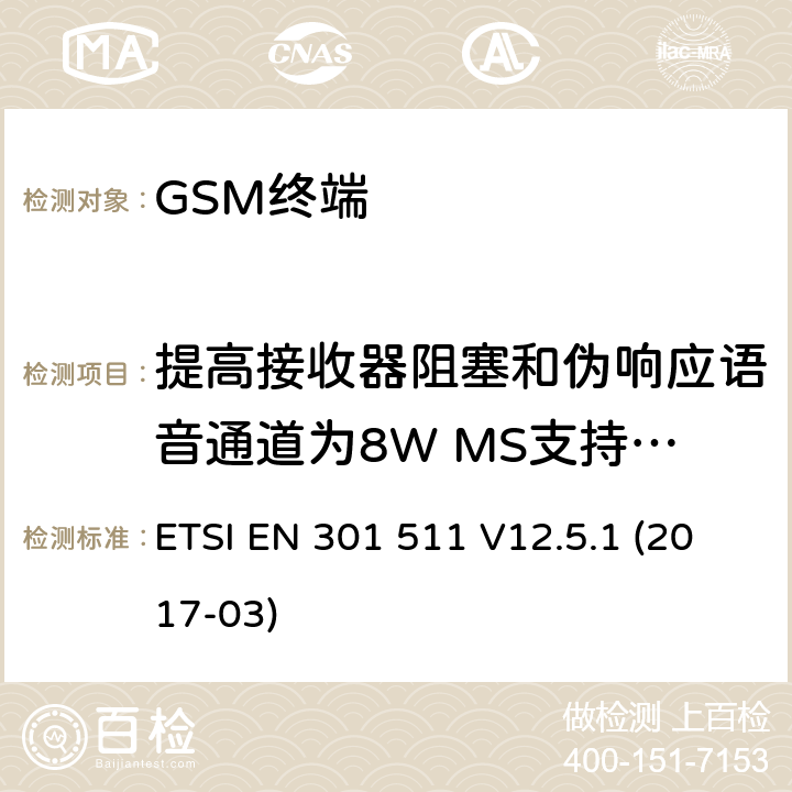 提高接收器阻塞和伪响应语音通道为8W MS支持R-GSM或ER-GSM频带 全球移动通信系统（GSM）； 移动台（MS）设备； 涵盖基本要求的统一标准 指令2014/53 / EU第3.2条 ETSI EN 301 511 V12.5.1 (2017-03) 4.2.22