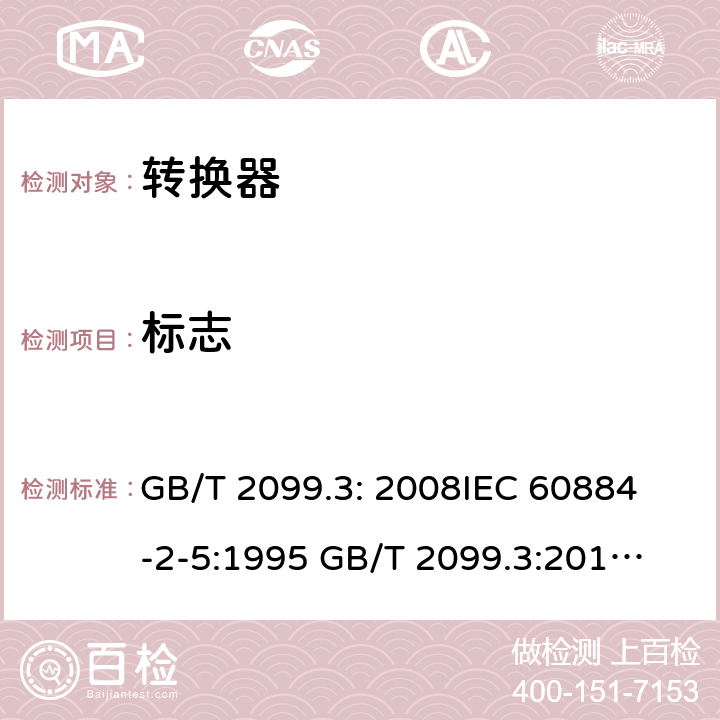 标志 家用和类似用途插头插座第2部分：转化器的特殊要求 GB/T 2099.3: 2008
IEC 60884-2-5:1995 
GB/T 2099.3:2015 
IEC 60884-2-5:2017 8