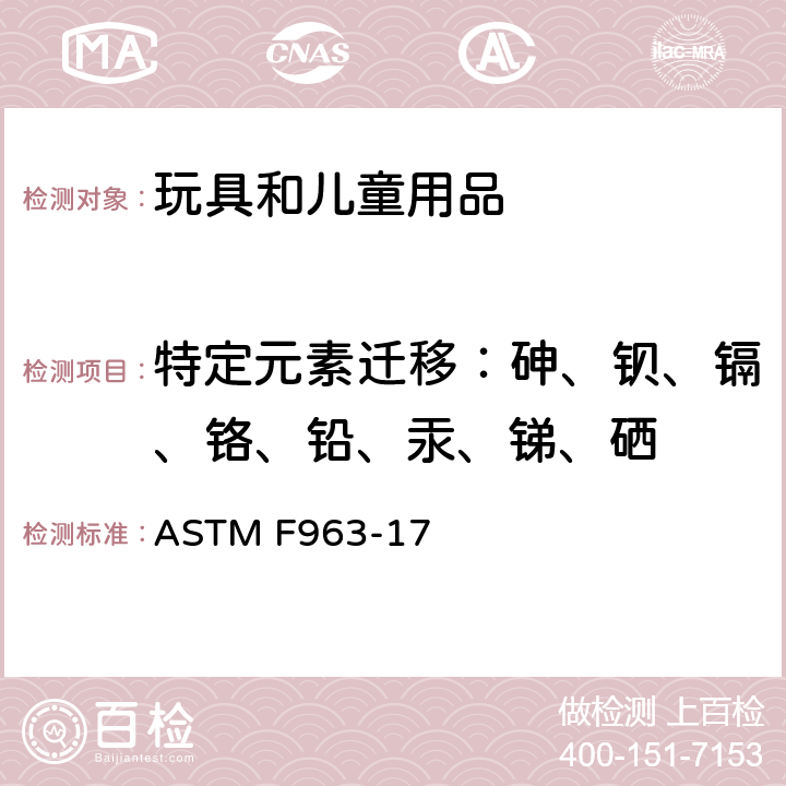 特定元素迁移：砷、钡、镉、铬、铅、汞、锑、硒 标准消费者安全规范 玩具安全 ASTM F963-17 条款4.3.5 测试方法: ASTM F963-17 章节8.3