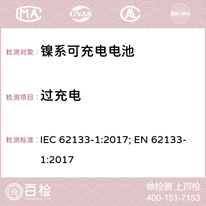 过充电 二次电芯及电池含碱性或其他非酸性电解液-对于使用在便携式产品中的便携式封闭电芯或由其组成的电池的安全性要求 -第一部分-镍系 IEC 62133-1:2017; EN 62133-1:2017 7.3.8