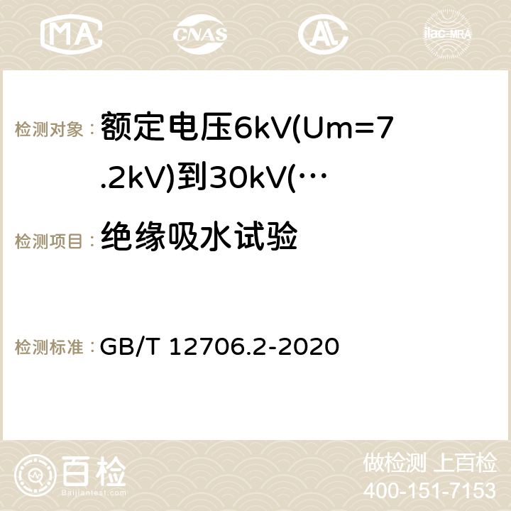 绝缘吸水试验 额定电压1kV(Um=1.2kV)到35kV(Um=40.5kV)挤包绝缘电力电缆及附件 第2部分:额定电压6kV(Um=7.2kV)到30kV(Um=36kV)电缆 GB/T 12706.2-2020 19.15