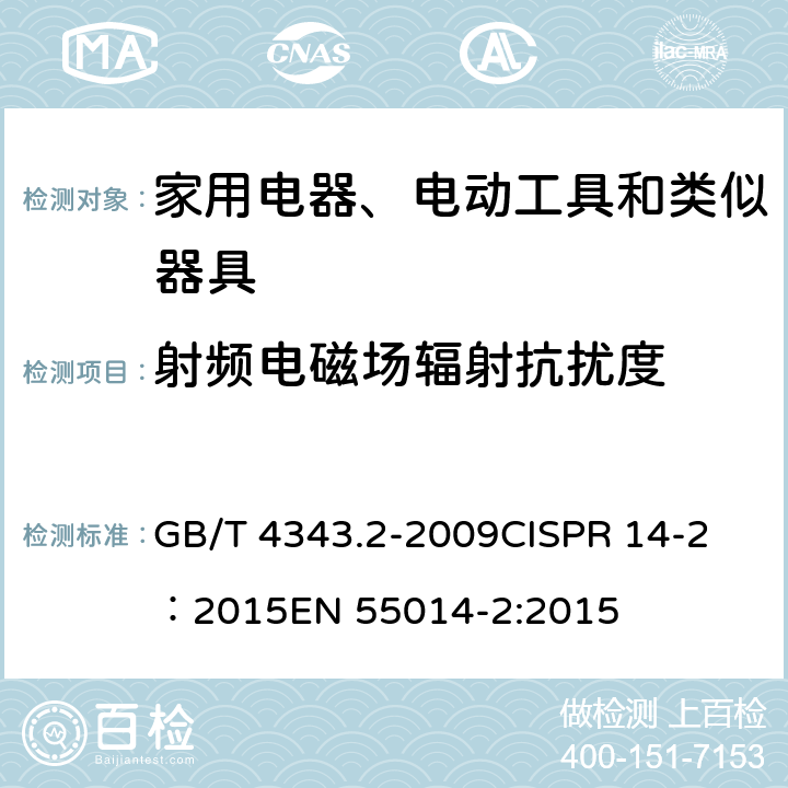 射频电磁场辐射抗扰度 电磁兼容 家用电器、电动工具和类似器具的要求 第2部分：抗扰度 GB/T 4343.2-2009
CISPR 14-2：2015
EN 55014-2:2015 5.5