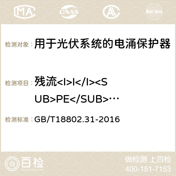 残流<I>I</I><SUB>PE</SUB>测量 低压电涌保护器：特殊应用（含直流）的电涌保护器 第31部分：用于光伏系统的电涌保护器（SPD）性能要求和试验方法 GB/T18802.31-2016 6.2.2/7.4.2