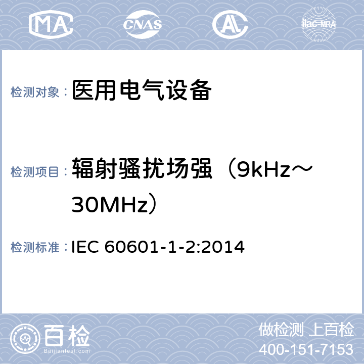 辐射骚扰场强（9kHz～30MHz） 医用电气设备 第1-2部分:安全通用要求-并列标准:电磁兼容 要求和试验 IEC 60601-1-2:2014
 7