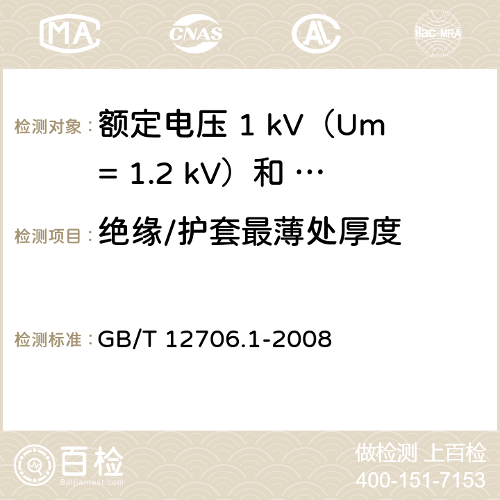绝缘/护套最薄处厚度 额定电压1kV（Um=1.2kV）到35kV（Um=40.5kV）挤包绝缘电力电缆及附件第 1部分：额定电压1kV（Um= 1.2kV）到3kV（Um=3.6kV）电缆 GB/T 12706.1-2008 16.5 18.2 18.3