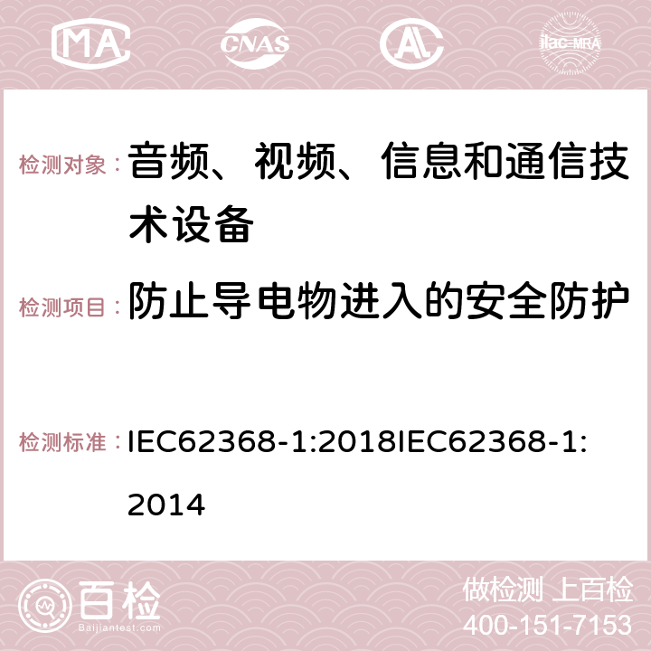 防止导电物进入的安全防护 音频、视频、信息和通信技术设备 第1 部分：安全要求 IEC62368-1:2018
IEC62368-1:2014 Annex P