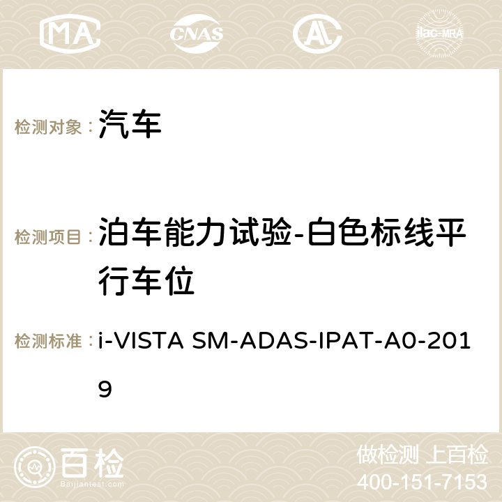 泊车能力试验-白色标线平行车位 AS-IPAT-A 0-2019 智能泊车辅助试验规程 i-VISTA SM-ADAS-IPAT-A0-2019 5.1.2