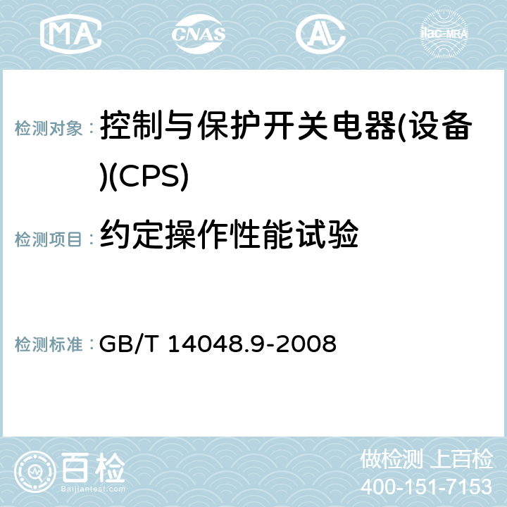 约定操作性能试验 低压开关设备和控制设备 第6-2部分：多功能电器(设备) 控制与保护开关电器(设备)(CPS) GB/T 14048.9-2008 9.4.2.2、9.4.3.1、9.4.4.1