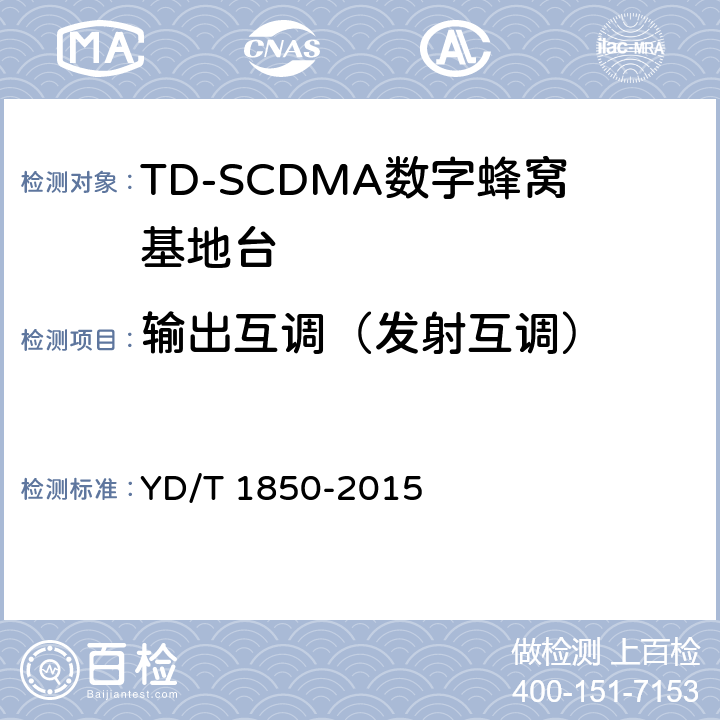 输出互调（发射互调） 2GHz TD-SCDMA数字蜂窝移动通信网 高速上行分组接入（HSUPA） 无线接入子系统设备测试方法 YD/T 1850-2015 10.2.2.22