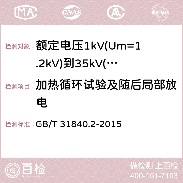 加热循环试验及随后局部放电 额定电压1kV(Um=1.2kV)到35kV(Um=40.5kV) 铝合金芯挤包绝缘电力电缆 第2部分：额定电压6kv (Um=7.2kV)和30kV (Um=36kV)电缆 GB/T 31840.2-2015 17.2.7