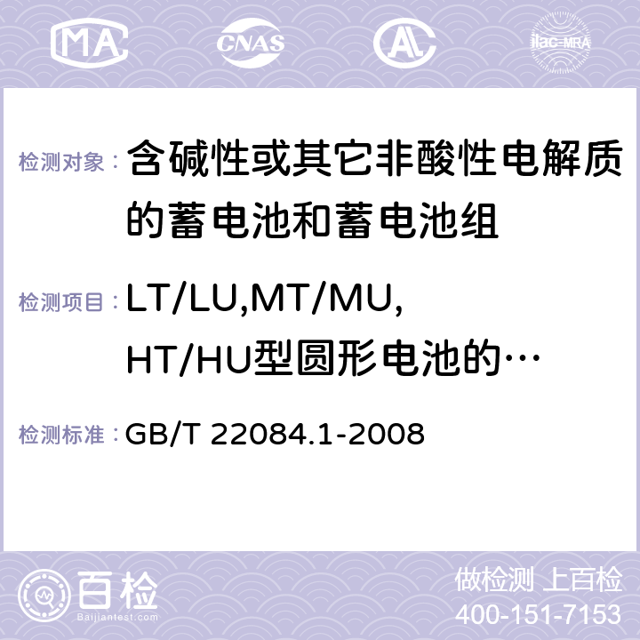 LT/LU,MT/MU,HT/HU型圆形电池的过充测试 含碱性或其它非酸性电解质的蓄电池和蓄电池组—便携式密封单体蓄电池 第1部分：镉镍电池 GB/T 22084.1-2008 GB/T 22084.1-2008 7.6.3