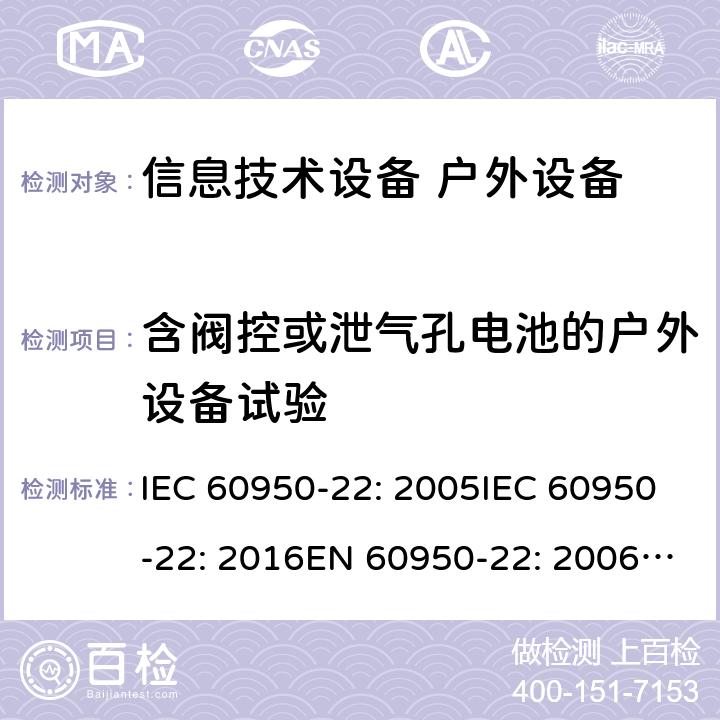 含阀控或泄气孔电池的户外设备试验 IEC 60950-22-2005 信息技术设备的安全 第22部分:安装在户外的设备