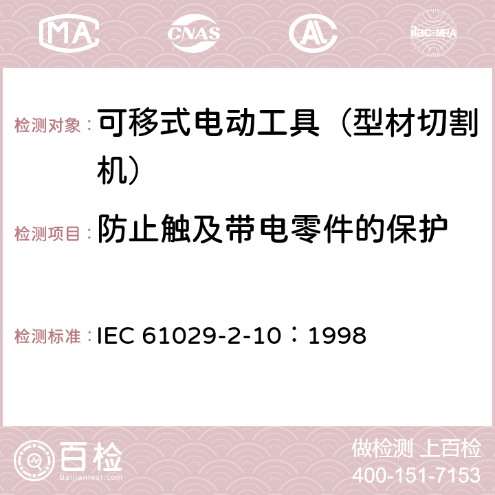 防止触及带电零件的保护 手持式、可移式电动工具和园林工具的安全 第311部分:可移式型材切割机的专用要求 IEC 61029-2-10：1998 9