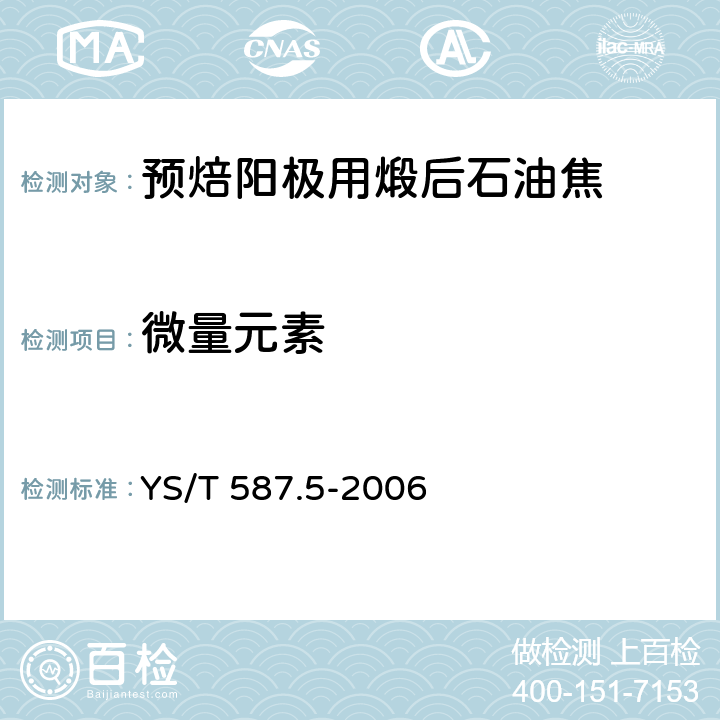 微量元素 YS/T 587.5-2006 炭阳极用煅后石油焦检测方法 第5部分:微量元素的测定