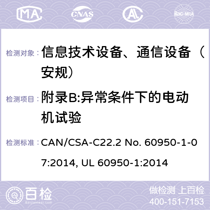 附录B:异常条件下的电动机试验 信息技术设备-安全 第1部分 通用要求 CAN/CSA-C22.2 No. 60950-1-07:2014, UL 60950-1:2014 附录B