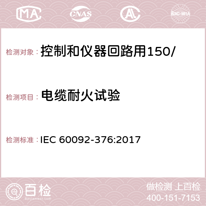 电缆耐火试验 船舶电气装置 控制和仪器回路用150/250V(300V)电缆 IEC 60092-376:2017 17.3