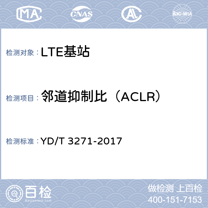 邻道抑制比（ACLR） TD-LTE数字蜂窝移动通信网 基站设备测试方法（第二阶段） YD/T 3271-2017 10.2.12