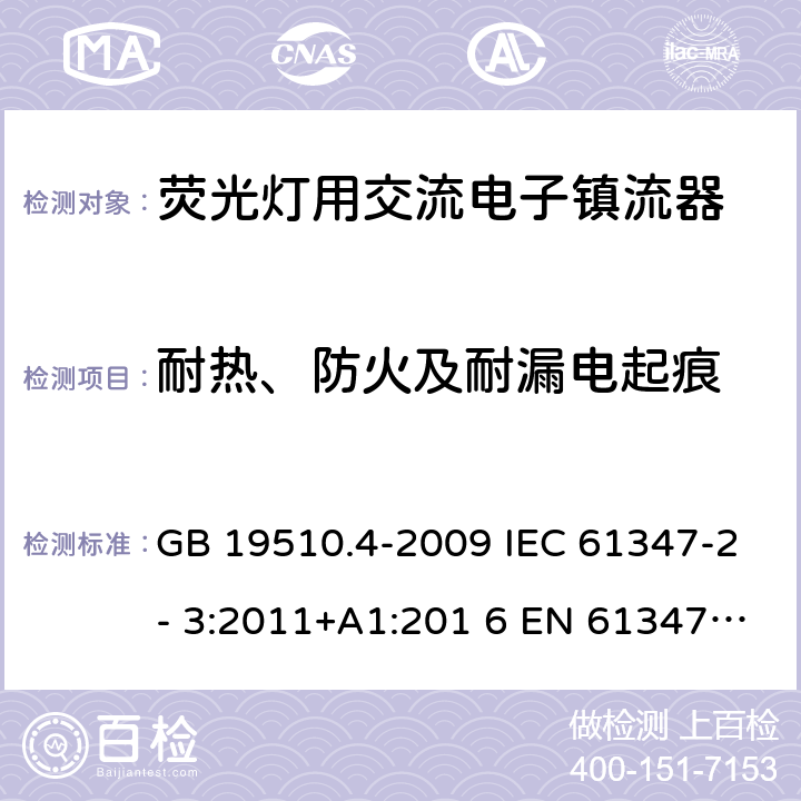 耐热、防火及耐漏电起痕 灯的控制装置 第4部分：荧光灯用交流电子镇流器的特殊要求 GB 19510.4-2009 IEC 61347-2- 3:2011+A1:201 6 EN 61347-2- 3:2011+A1:201 7 BS EN 61347-2-3:2011+A1:2017 AS/NZS 61347.2.3:2016 18