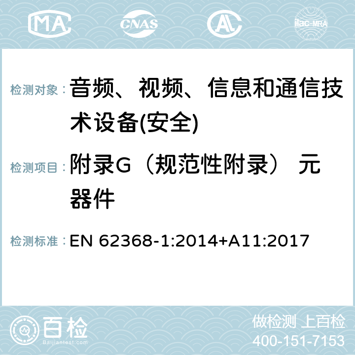 附录G（规范性附录） 元器件 音频、视频、信息和通信技术设备第1 部分：安全要求 EN 62368-1:2014+A11:2017 附录G