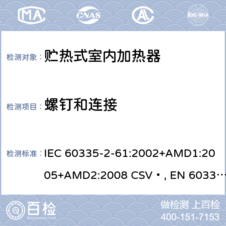 螺钉和连接 家用和类似用途电器的安全 贮热式室内加热器的特殊要求 IEC 60335-2-61:2002+AMD1:2005+AMD2:2008 CSV , EN 60335-2-61:2003+A1:2005+A2:2008 Cl.28