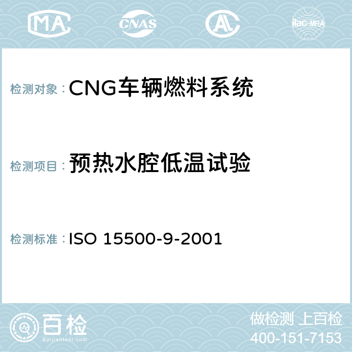 预热水腔低温试验 道路车辆—压缩天然气 (CNG)燃料系统部件—减压调节器 ISO 15500-9-2001 6.8