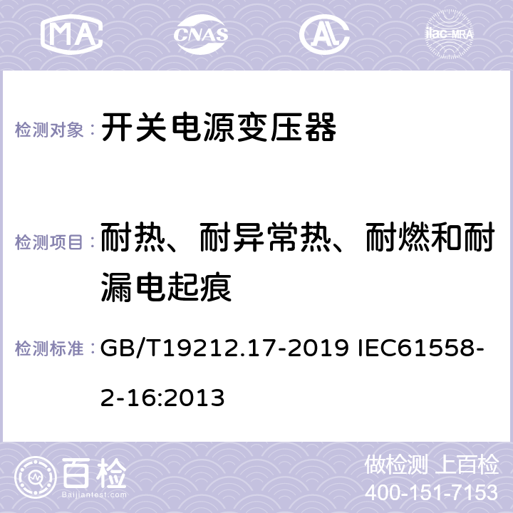 耐热、耐异常热、耐燃和耐漏电起痕 电源电压为1 100 V及以下的变压器、电抗器、电源装置和类似产品的安全　第17部分：开关型电源装置和开关型电源装置用变压器的特殊要求和试验 GB/T19212.17-2019 IEC61558-2-16:2013 27