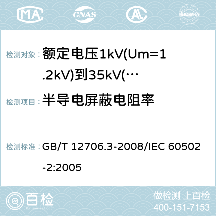 半导电屏蔽电阻率 额定电压1kV(Um=1.2kV)到35kV (Um=40.5kV)挤包绝缘电力电缆及附件 第3部分：额定电压35kV(Um=40.5kV)电缆 GB/T 12706.3-2008/IEC 60502-2:2005 附录C；18.11