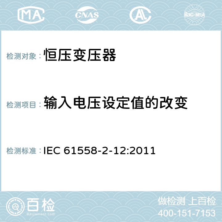 输入电压设定值的改变 电力变压器、供电设备及类似设备的安全.第2-12部分:恒压变压器的特殊要求 IEC 61558-2-12:2011 10