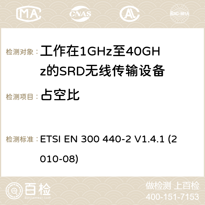 占空比 电磁兼容性及无线频谱事物（ERM）；短距离传输设备；工作在1GHz至40GHz之间的射频设备；第2部分：含R&TTE指令第3.2条项下主要要求的EN协调标准 ETSI EN 300 440-2 V1.4.1 (2010-08) 4.2