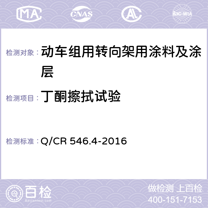 丁酮擦拭试验 动车组用涂料与涂装 第 4 部分：转向架用涂料及涂层体系 Q/CR 546.4-2016 5.4.5