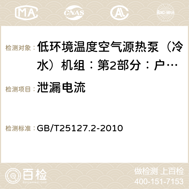 泄漏电流 低环境温度空气源热泵（冷水）机组：第2部分：户用及类似用途的热泵（冷水）机组 GB/T25127.2-2010 6.3.7