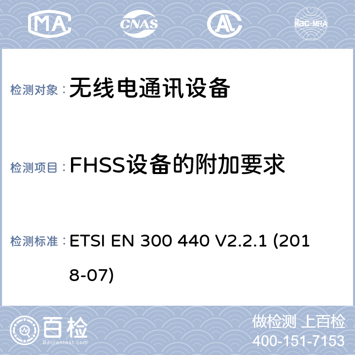 FHSS设备的附加要求 SRD设备，工作在1GHz-40GHz频率范围内的无线设备；欧盟指令2014/53 / 3.2条协调标准的基本要求 ETSI EN 300 440 V2.2.1 (2018-07) 4.2.6