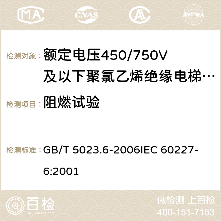 阻燃试验 额定电压450/750V及以下聚氯乙烯绝缘电缆 第6部分:电梯电缆和挠性连接用电缆 GB/T 5023.6-2006
IEC 60227-6:2001 表6 第9条,表11 第9条