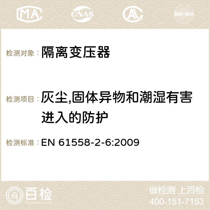 灰尘,固体异物和潮湿有害进入的防护 电力变压器、供电设备及类似设备的安全.第2-6部分:隔离变压器的特殊要求 EN 61558-2-6:2009 17